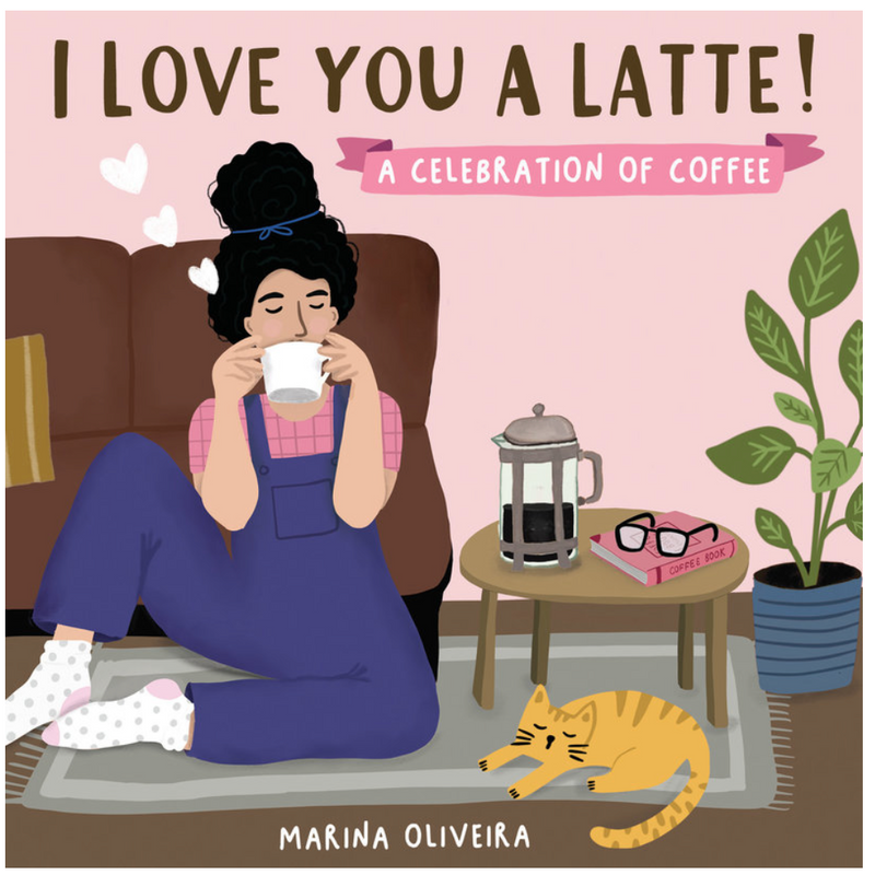 I Love You a Latte - A Celebration of Coffee